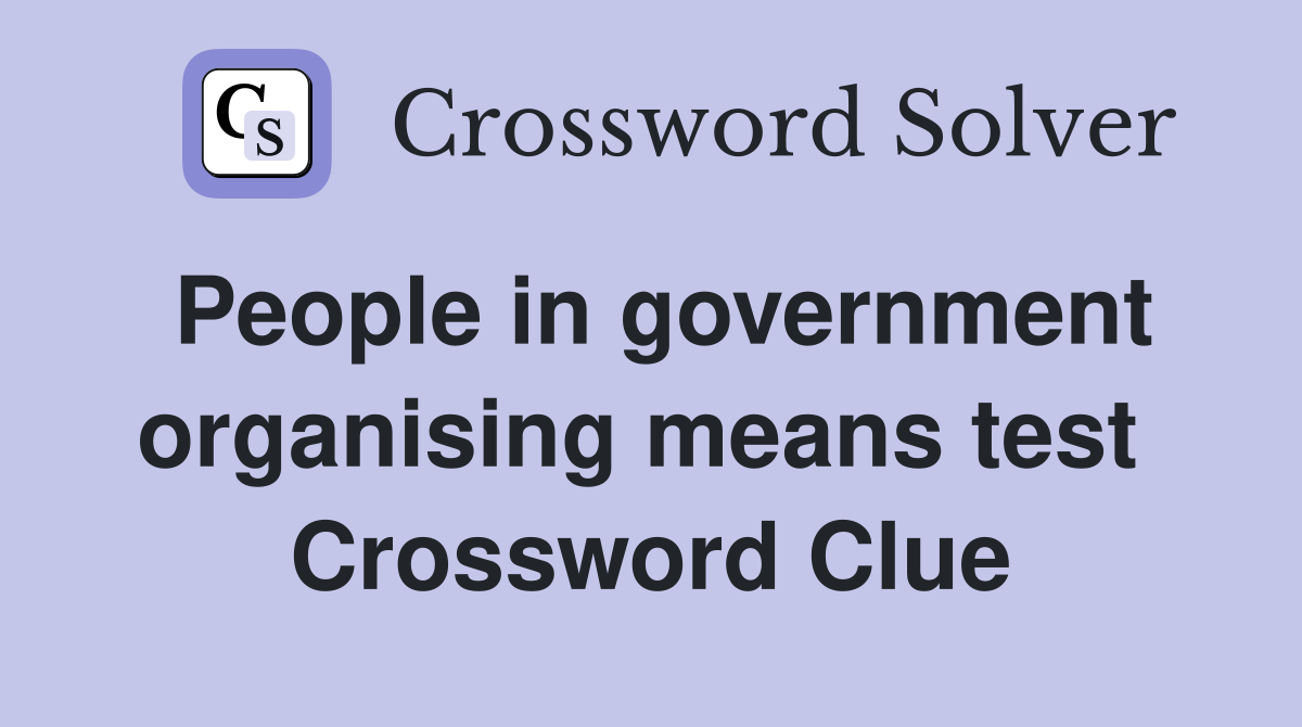 People in government organising means test  Crossword Clue
