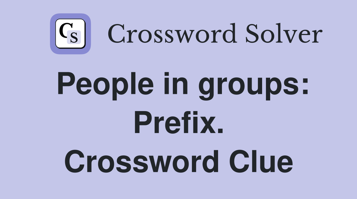 People in groups: Prefix. Crossword Clue