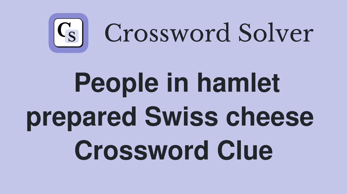 People in hamlet prepared Swiss cheese  Crossword Clue