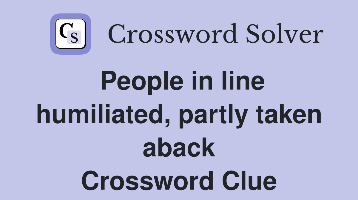 People in line humiliated, partly taken aback Crossword Clue