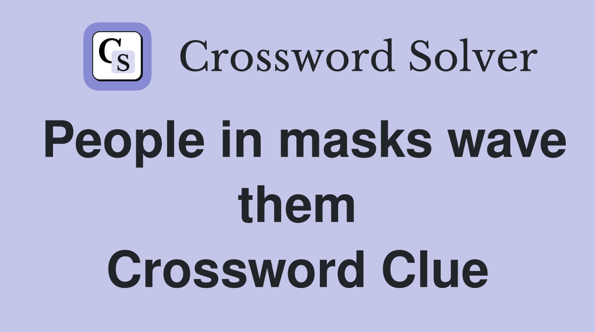 People in masks wave them Crossword Clue