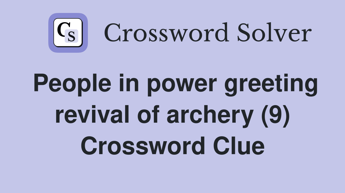 People in power greeting revival of archery (9) Crossword Clue