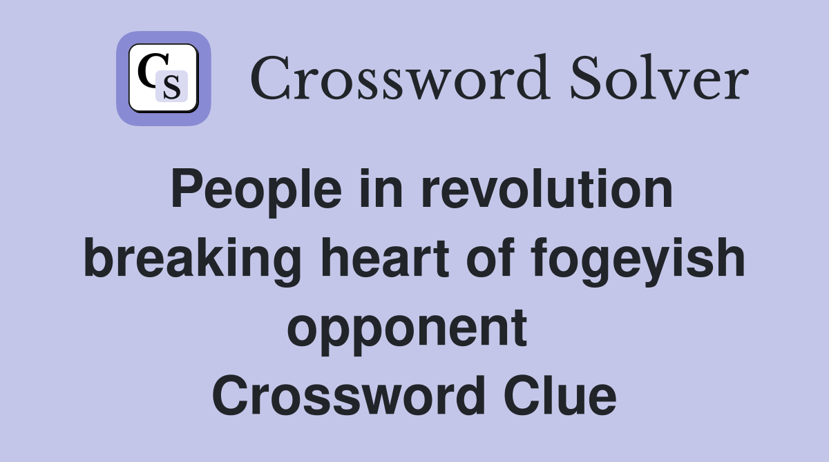 People in revolution breaking heart of fogeyish opponent  Crossword Clue