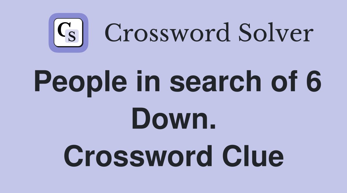 People in search of 6 Down. Crossword Clue