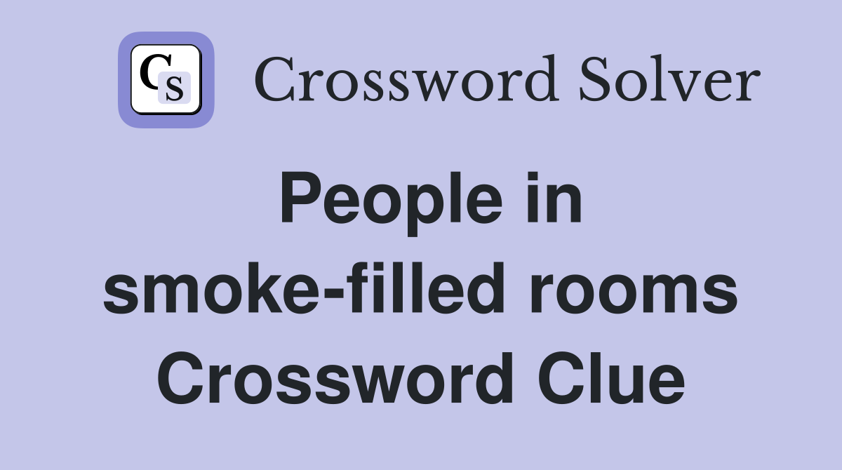 People in smoke-filled rooms Crossword Clue