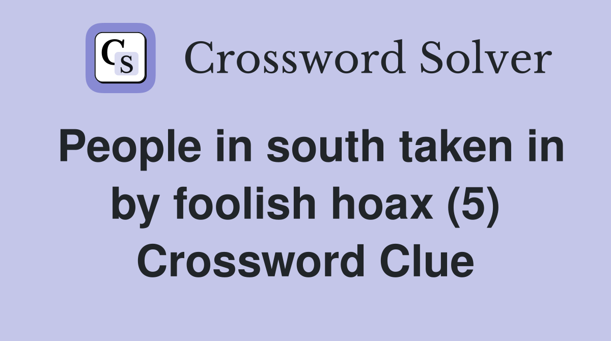People in south taken in by foolish hoax (5) Crossword Clue