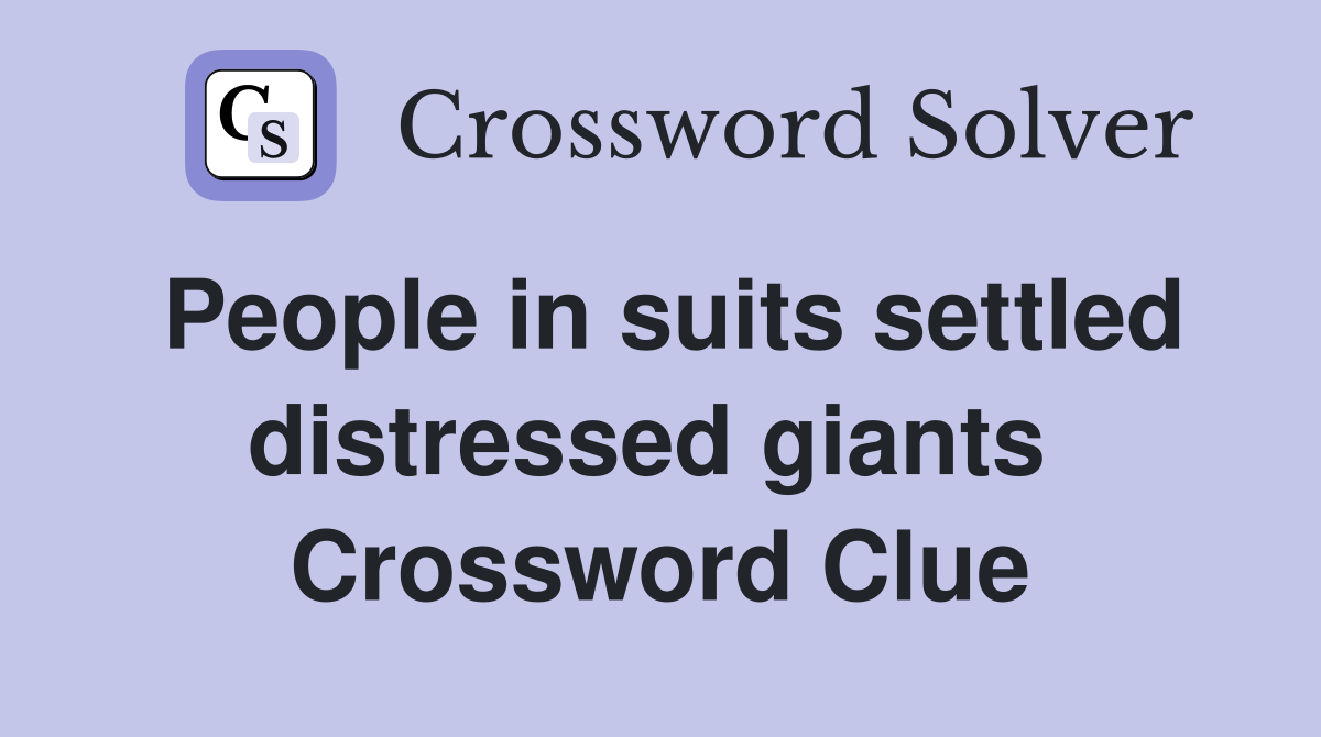 People in suits settled distressed giants  Crossword Clue