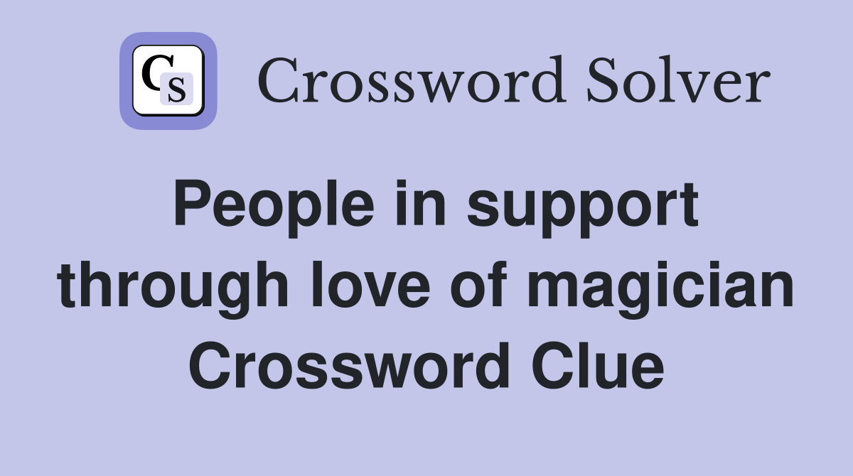 People in support through love of magician Crossword Clue
