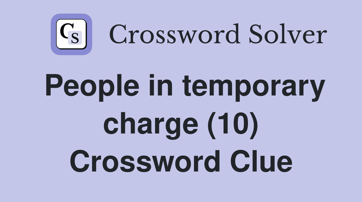 People in temporary charge (10) Crossword Clue