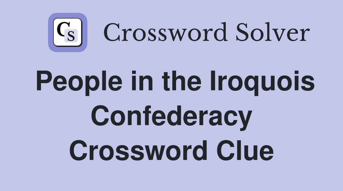 People in the Iroquois Confederacy Crossword Clue