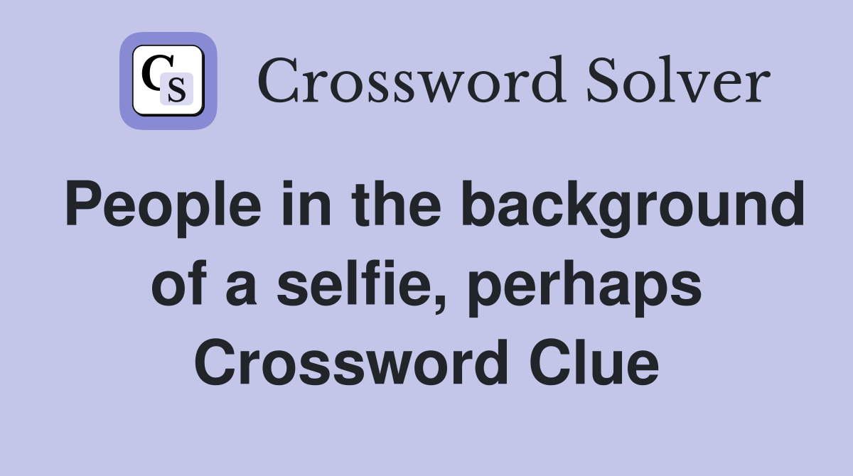 People in the background of a selfie, perhaps Crossword Clue