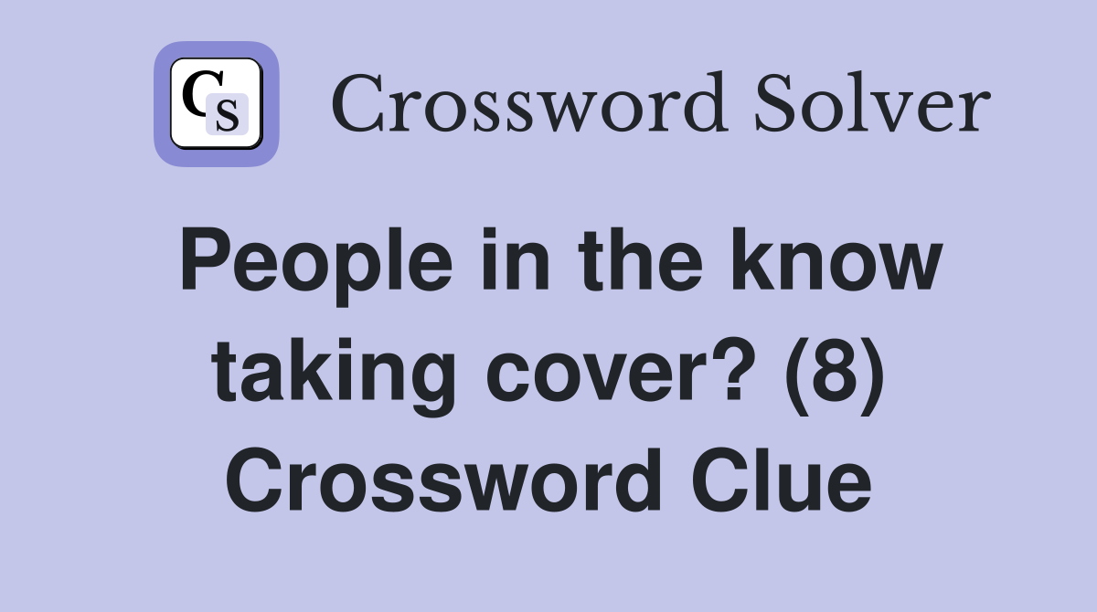 People in the know taking cover? (8) Crossword Clue