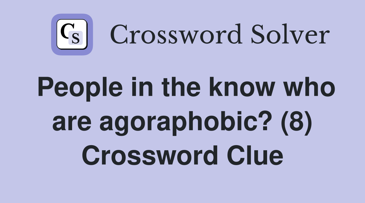 People in the know who are agoraphobic? (8) Crossword Clue