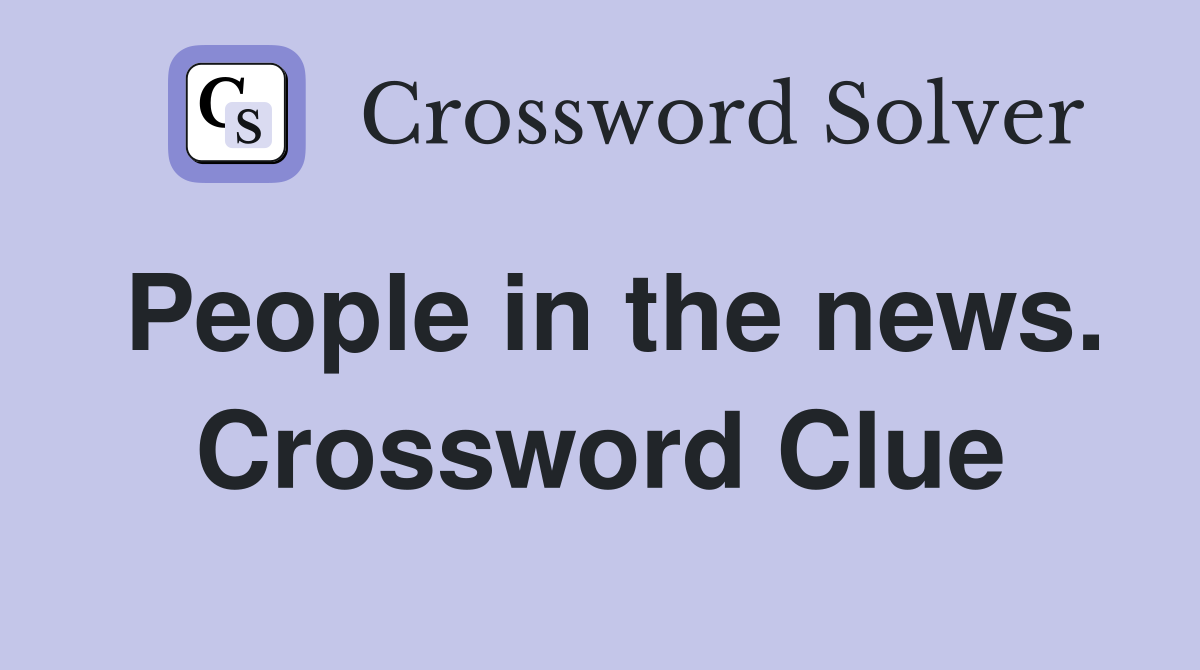People in the news. Crossword Clue