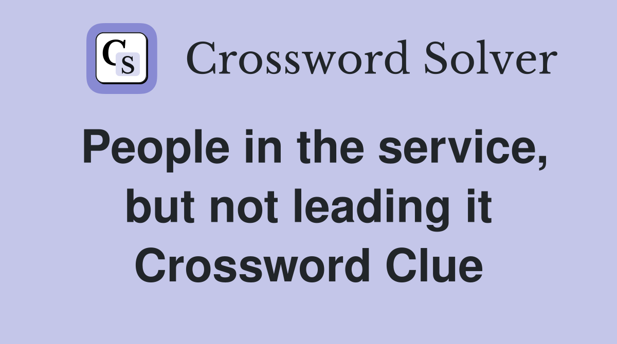 People in the service, but not leading it Crossword Clue