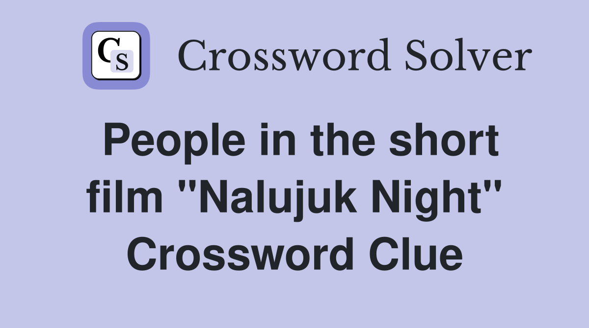 People in the short film "Nalujuk Night" Crossword Clue