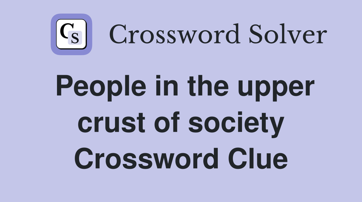 People in the upper crust of society Crossword Clue