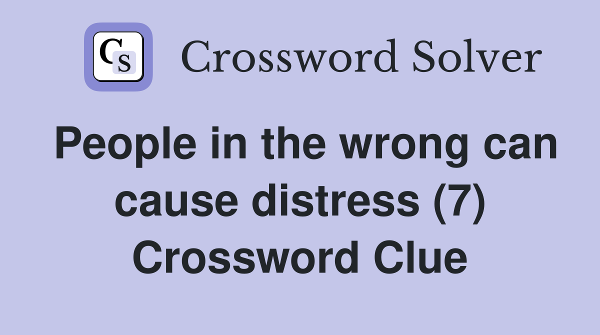 People in the wrong can cause distress (7) Crossword Clue