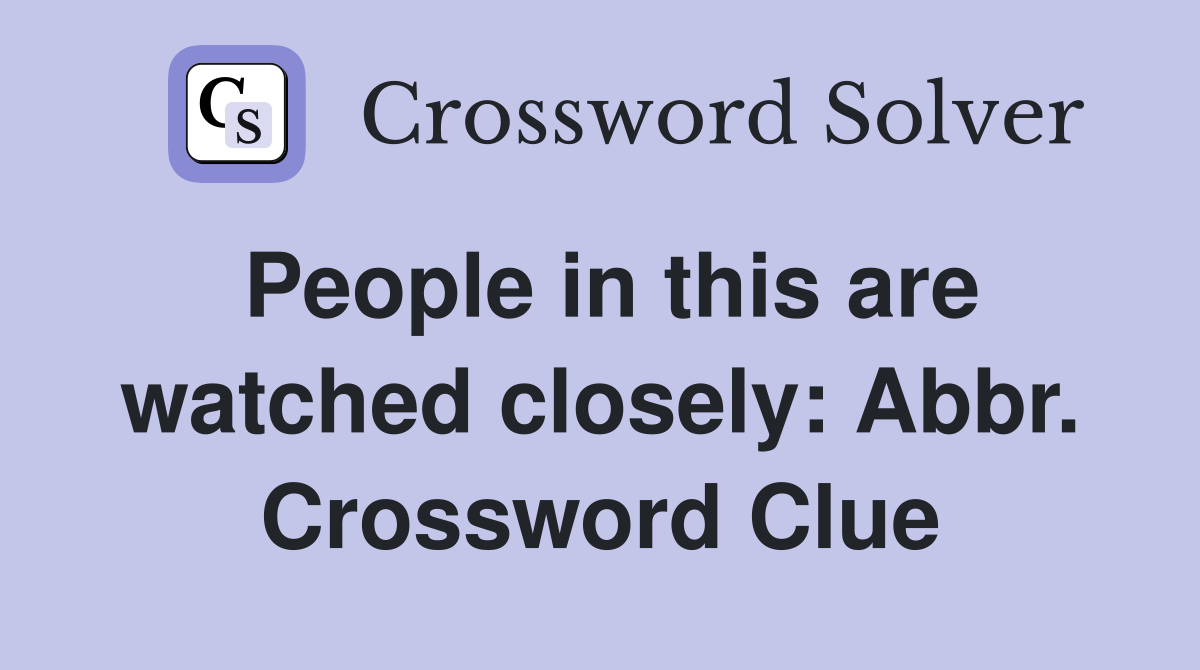 People in this are watched closely: Abbr. Crossword Clue