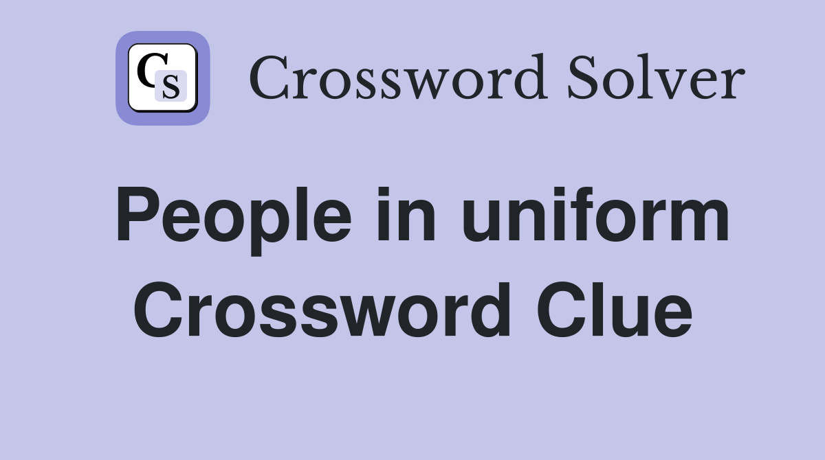People in uniform Crossword Clue