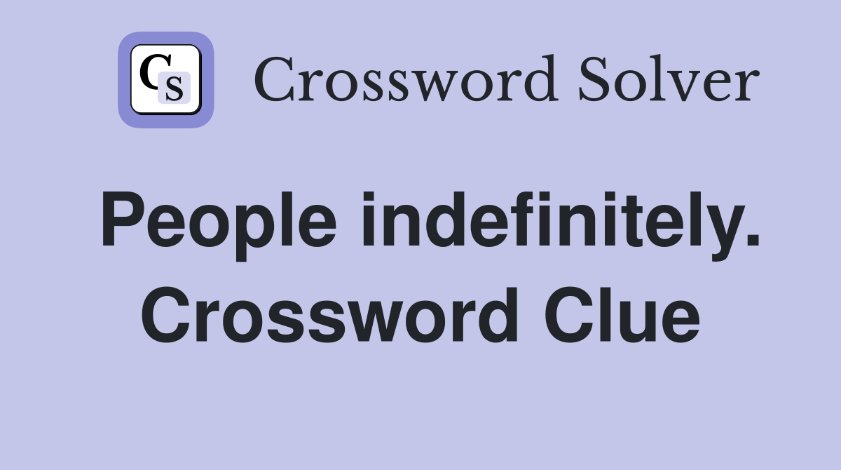 People indefinitely. Crossword Clue
