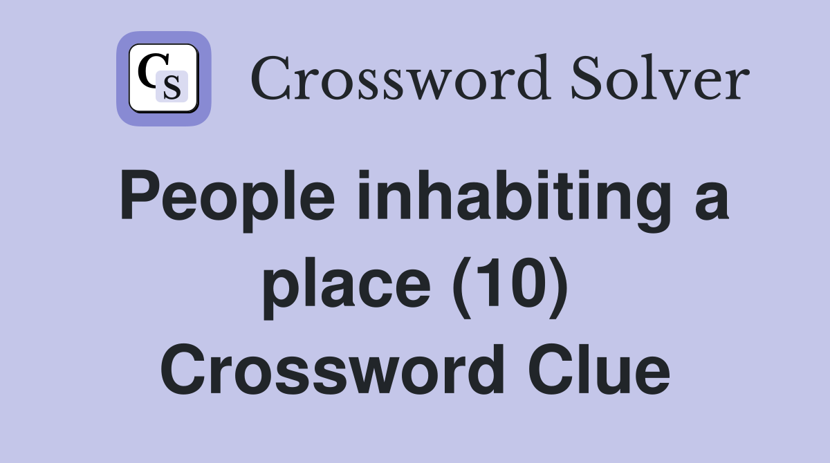 People inhabiting a place (10) Crossword Clue