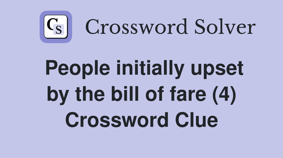 People initially upset by the bill of fare (4) Crossword Clue