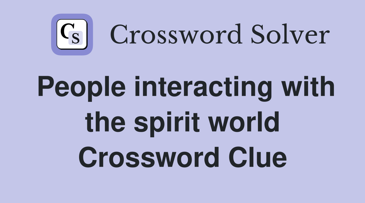 People interacting with the spirit world Crossword Clue
