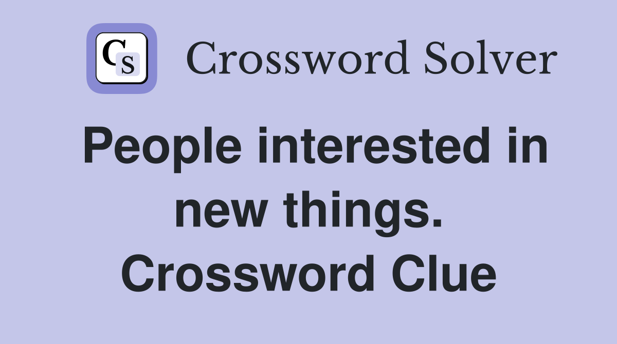 People interested in new things. Crossword Clue