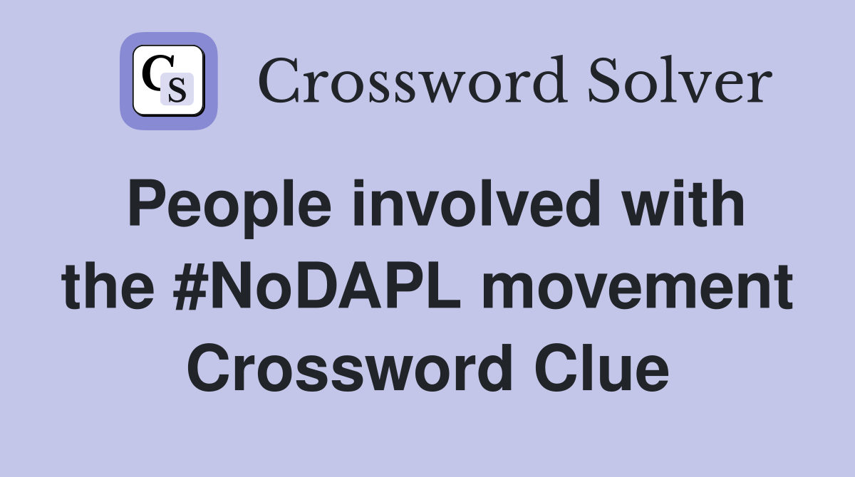 People involved with the #NoDAPL movement Crossword Clue