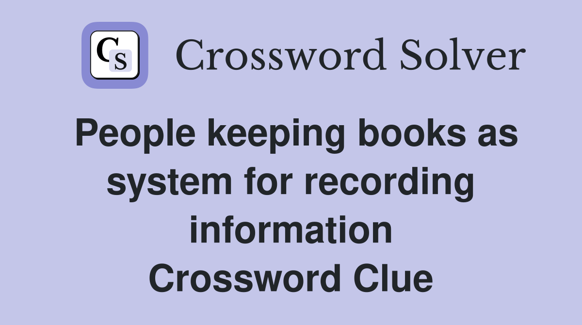 People keeping books as system for recording information Crossword Clue