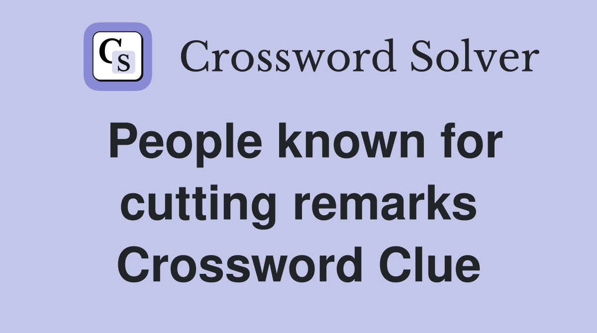 People known for cutting remarks Crossword Clue