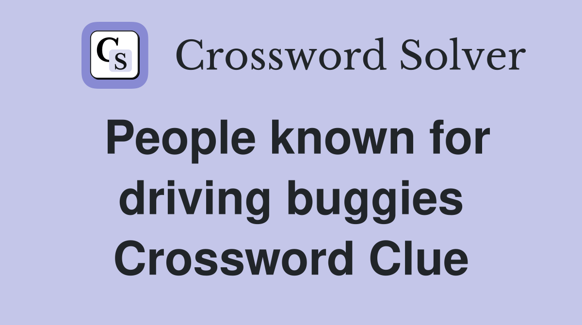 People known for driving buggies Crossword Clue