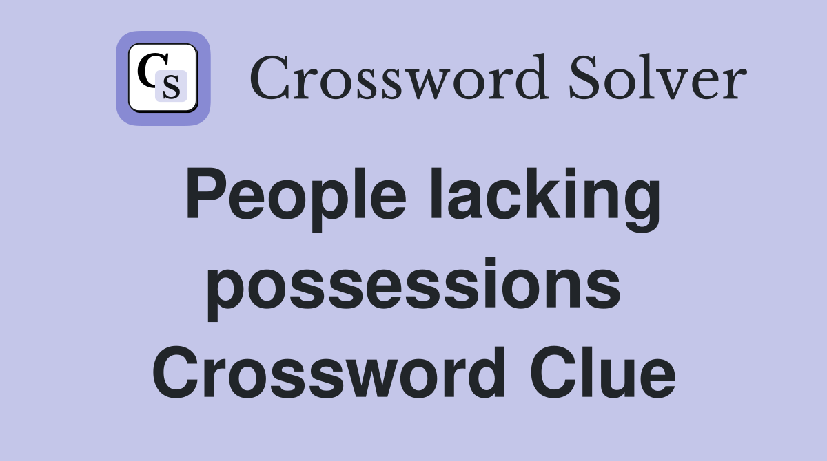 People lacking possessions Crossword Clue