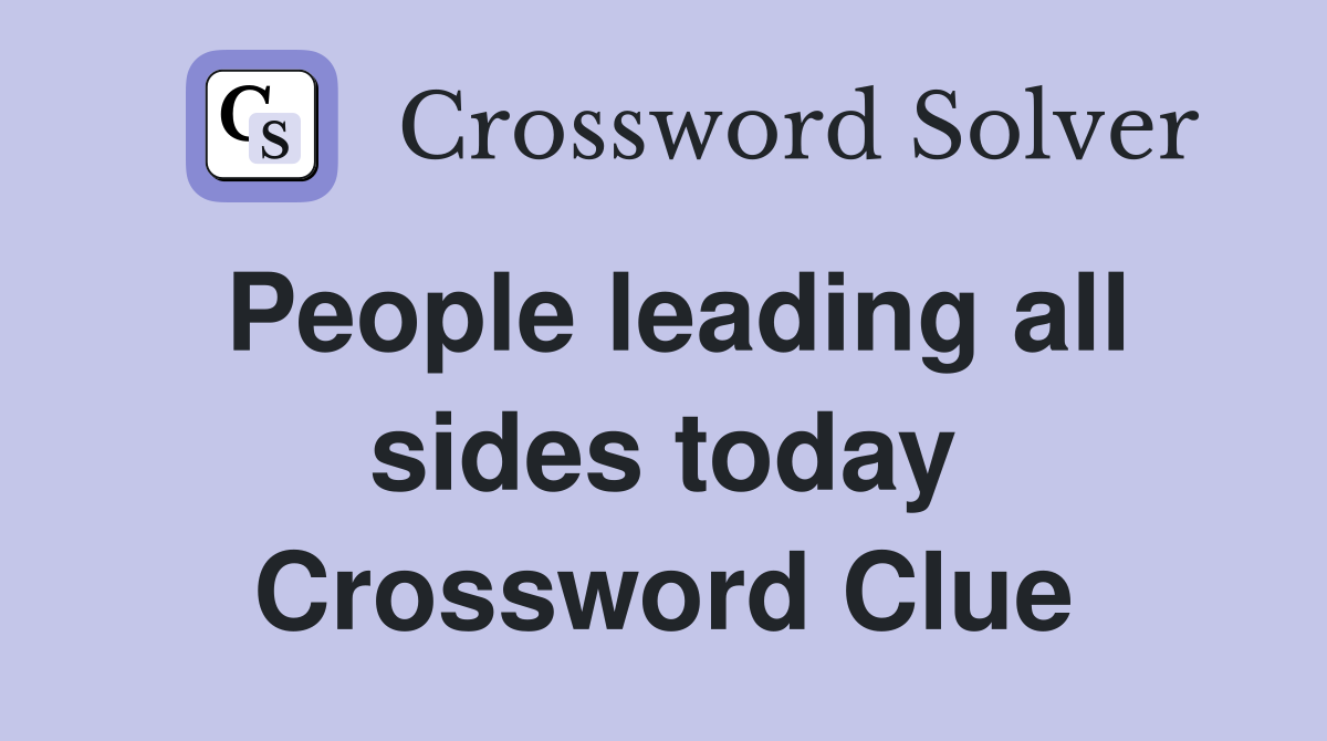 People leading all sides today Crossword Clue
