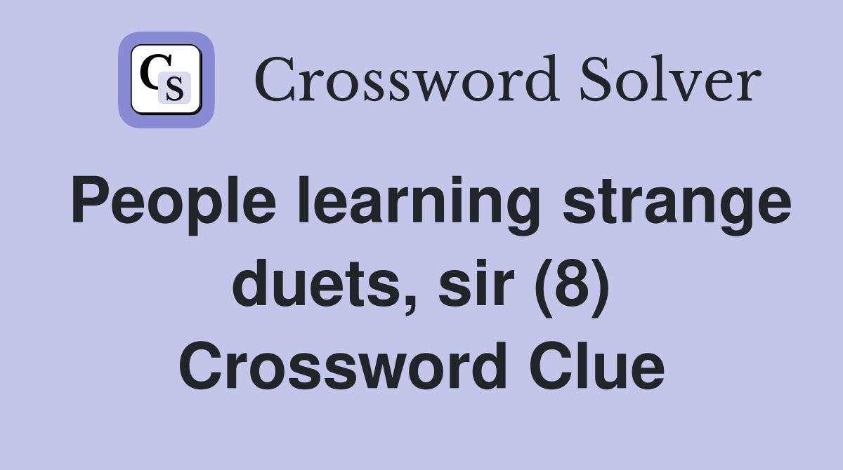 People learning strange duets, sir (8) Crossword Clue
