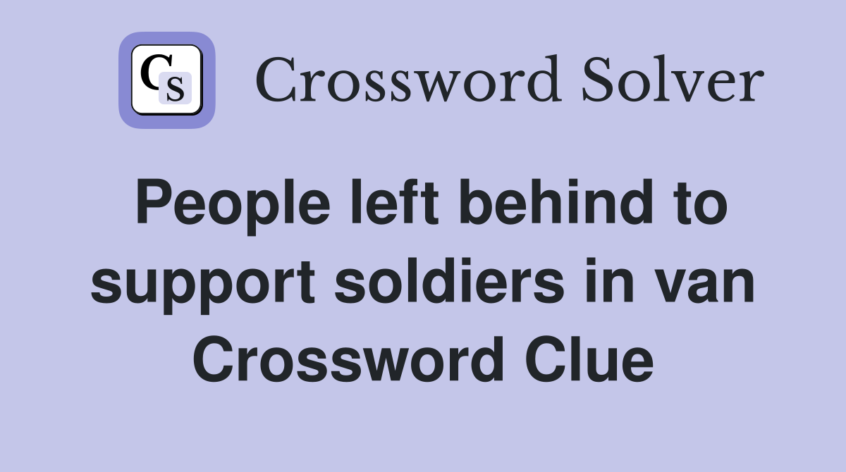 People left behind to support soldiers in van Crossword Clue