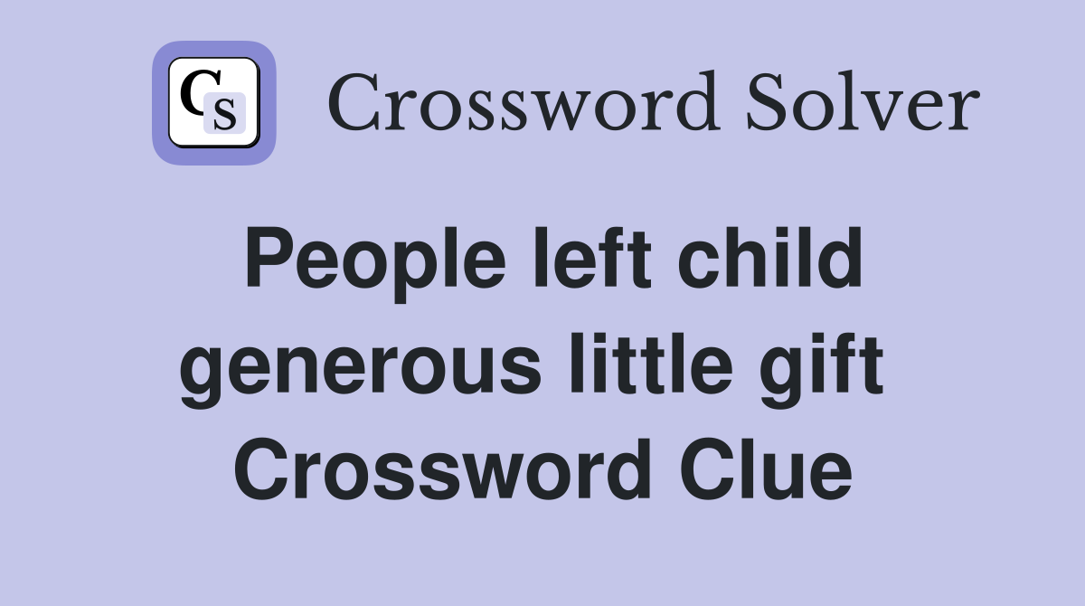People left child generous little gift  Crossword Clue