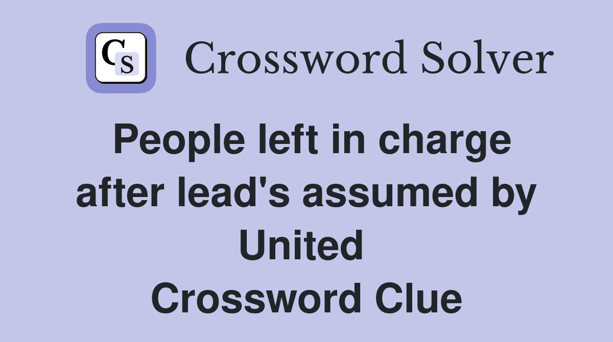 People left in charge after lead's assumed by United  Crossword Clue