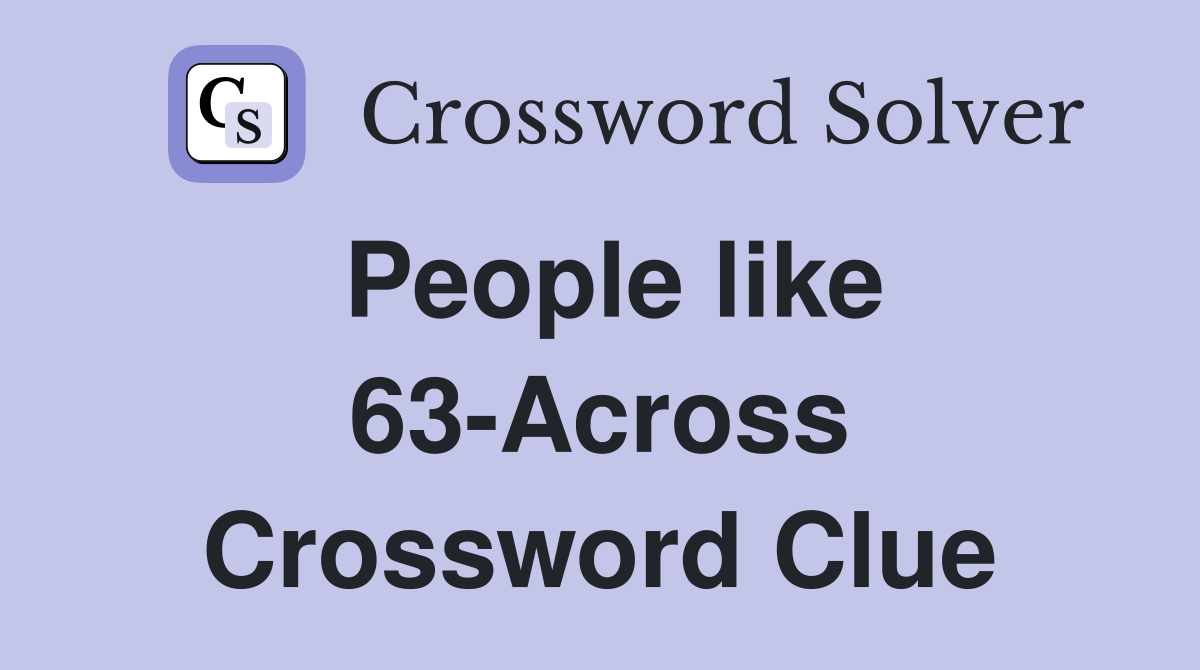 People like 63-Across Crossword Clue