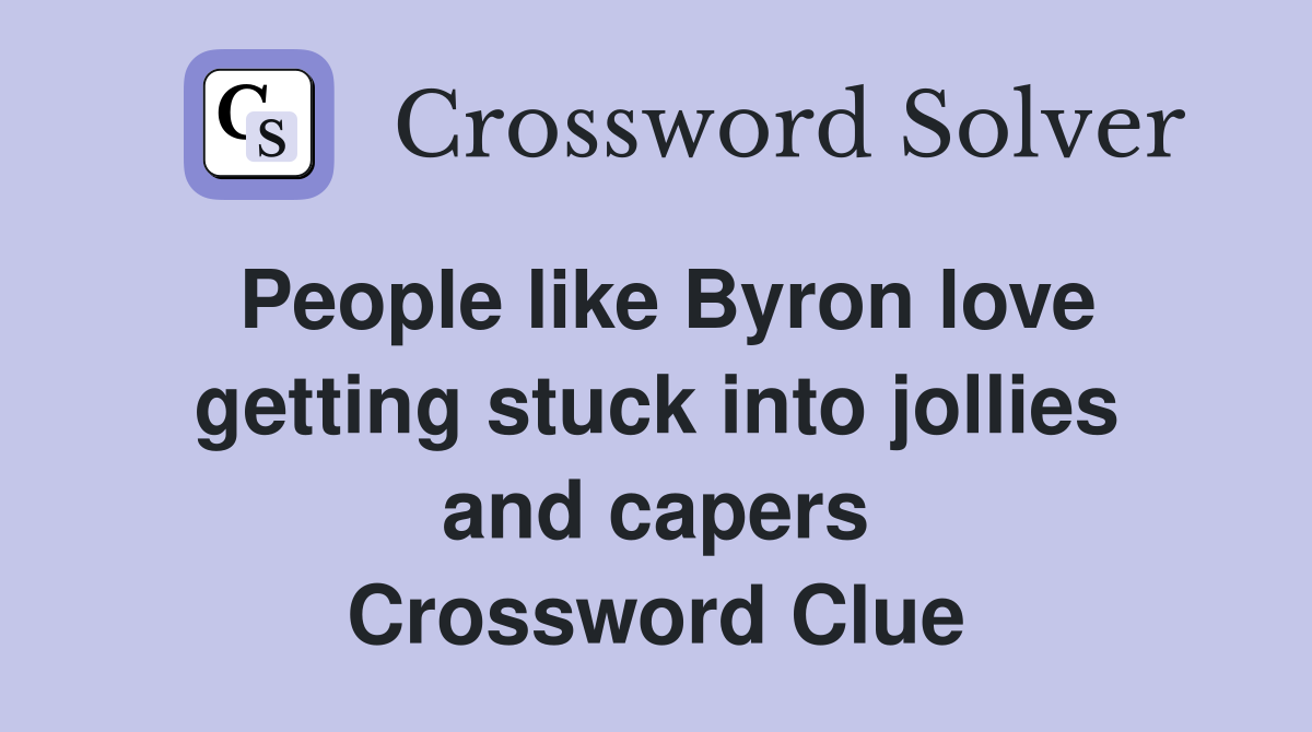 People like Byron love getting stuck into jollies and capers Crossword Clue