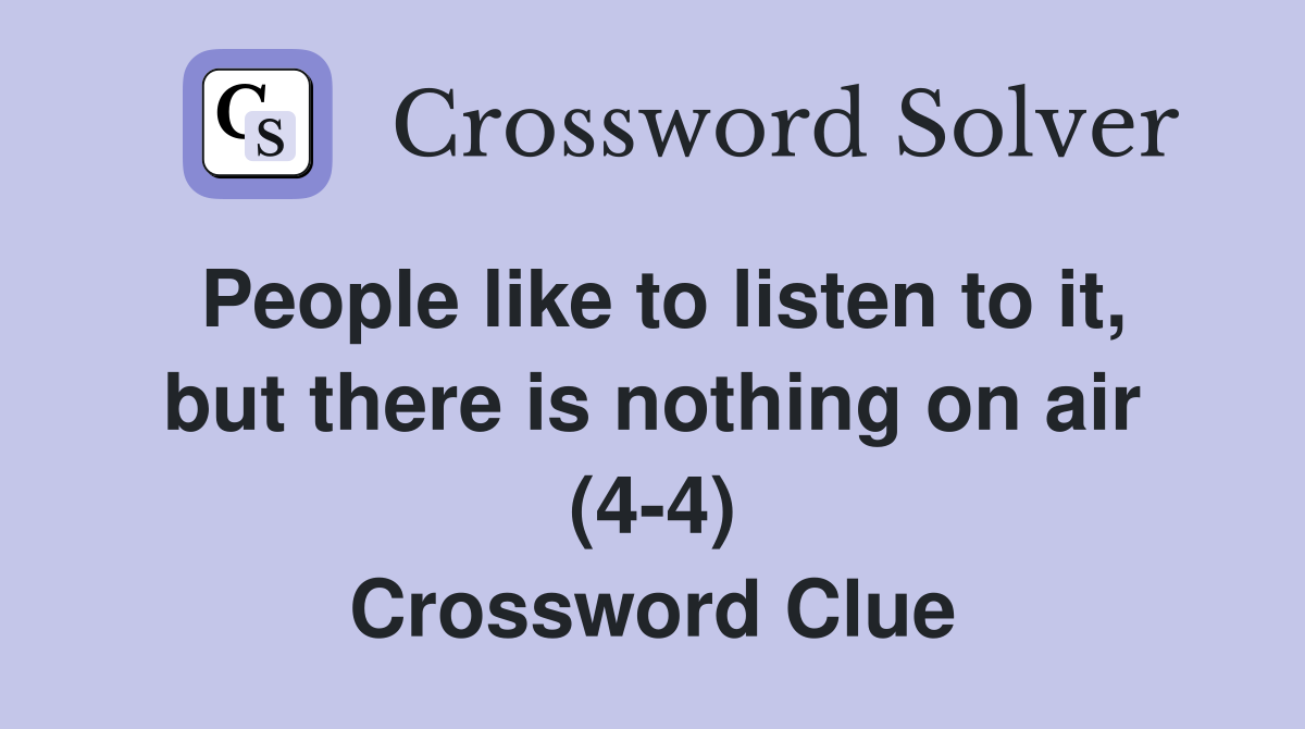 People like to listen to it, but there is nothing on air (4-4) Crossword Clue