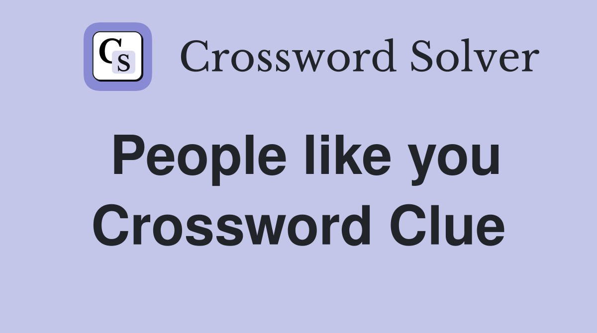 People like you Crossword Clue