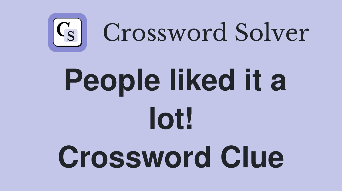 People liked it a lot! Crossword Clue
