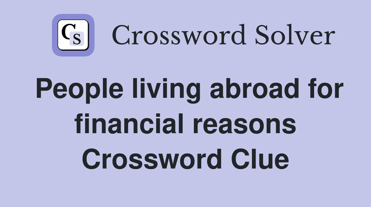 People living abroad for financial reasons Crossword Clue