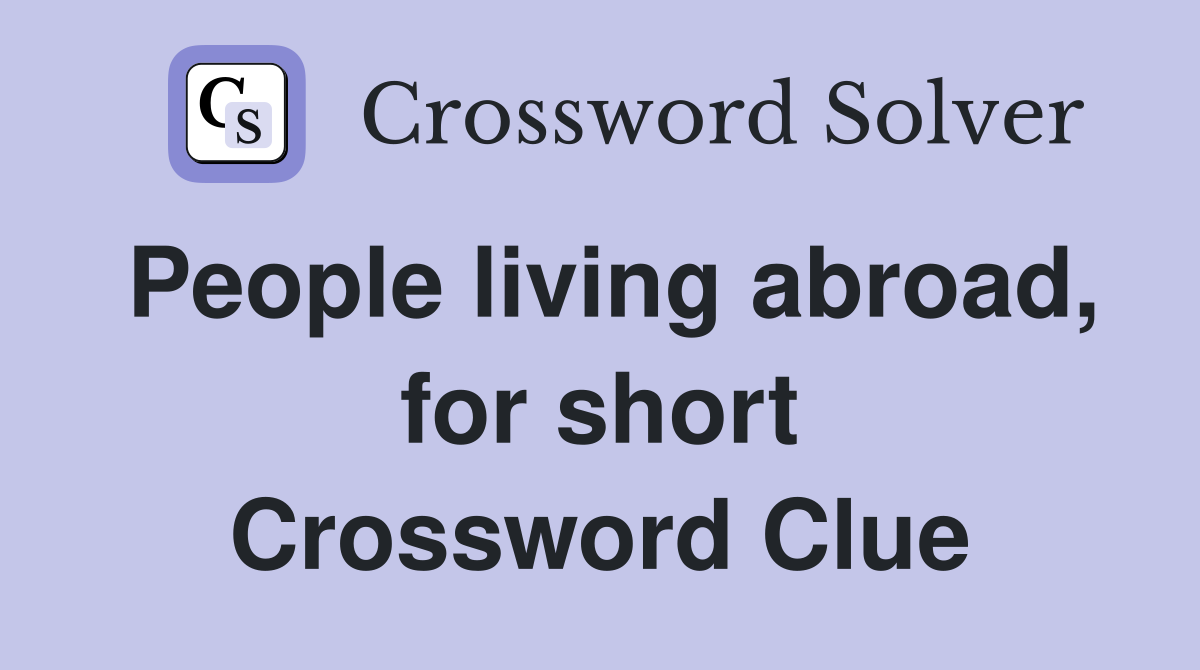 People living abroad, for short Crossword Clue
