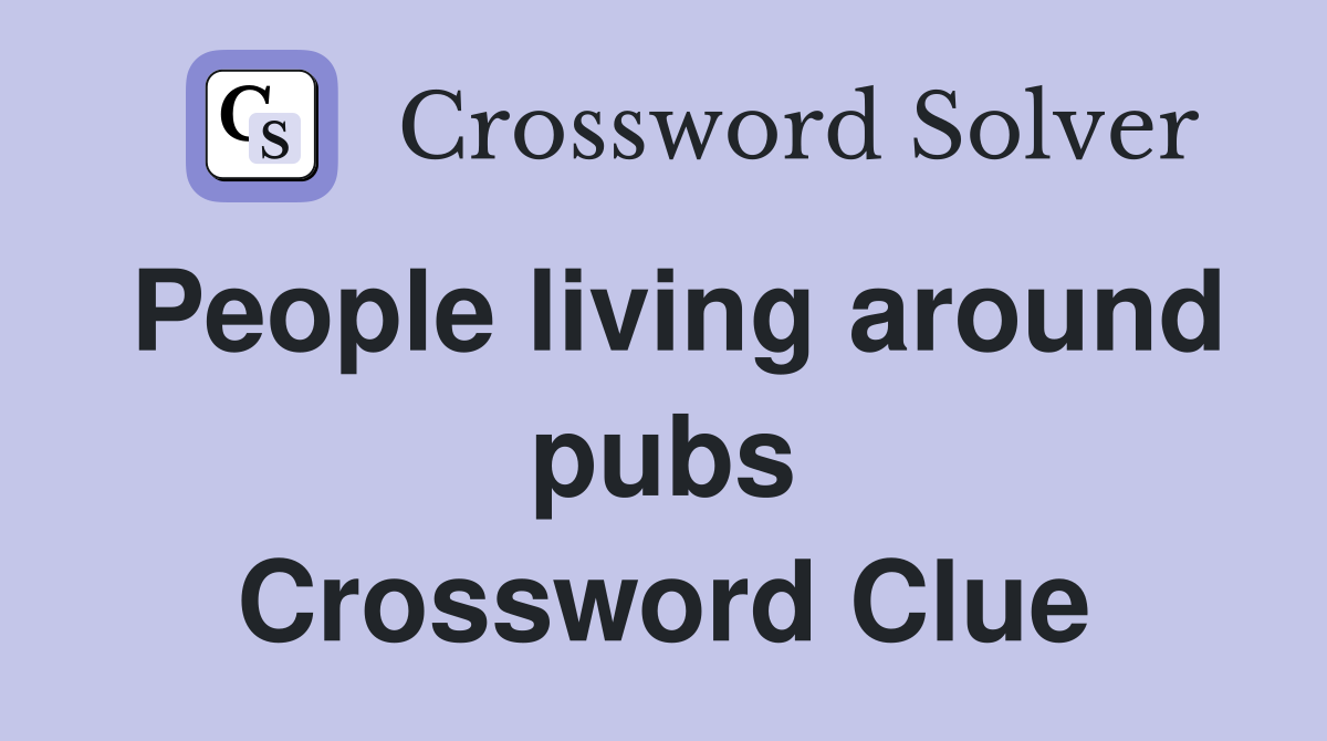 People living around pubs Crossword Clue