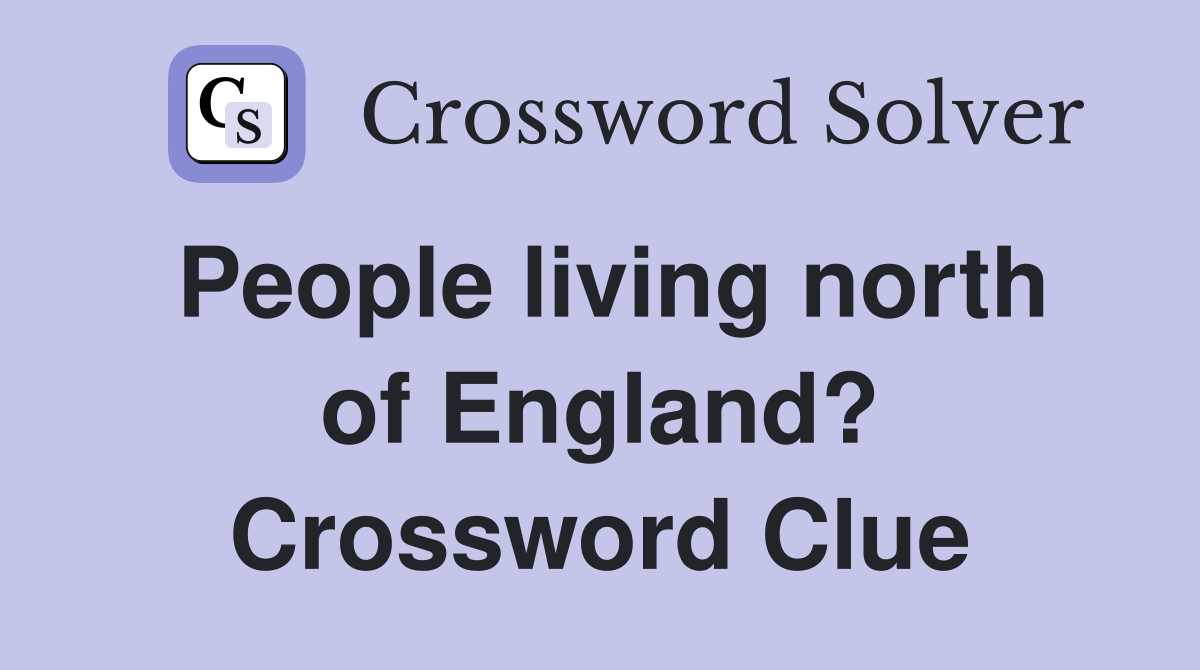People living north of England? Crossword Clue