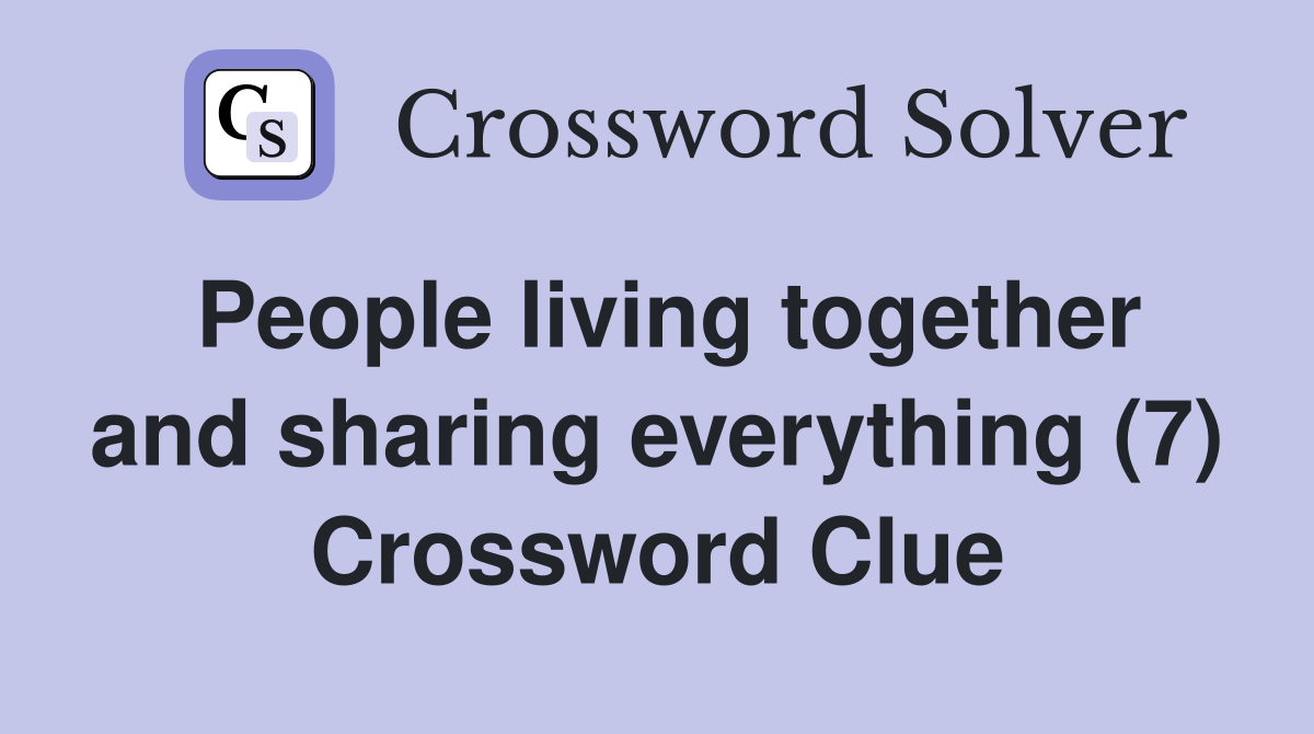 People living together and sharing everything (7) Crossword Clue