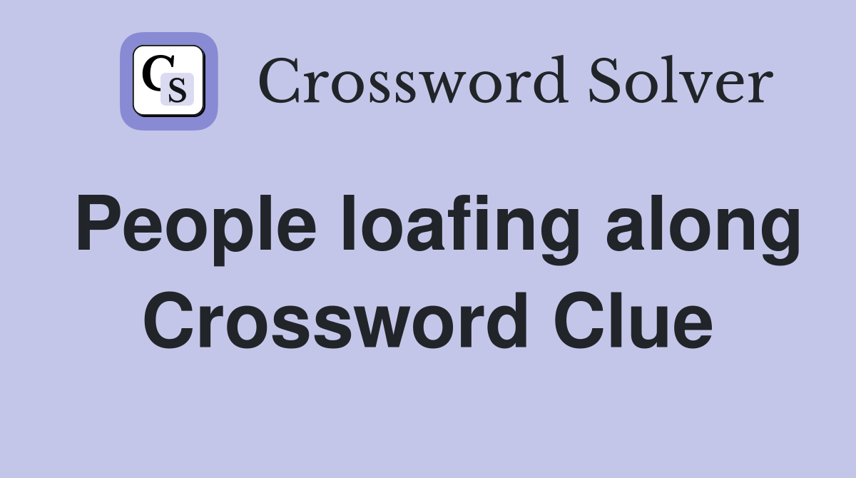 People loafing along Crossword Clue